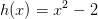 h(x)=x^2-2