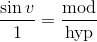 \frac{\sin v}{1}=\frac{\textup{mod}}{\textup{hyp}}