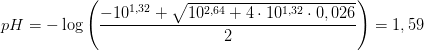 pH=-\log\left ( \frac{-10^{1,32}+\sqrt{10^{2,64}+4\cdot 10^{1,32}\cdot 0,026}}{2} \right )=1,59