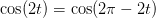 \cos(2t)=\cos(2\pi -2t)