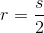 r=\frac{s}{2}