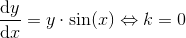 \frac{\mathrm{d} y}{\mathrm{d} x}=y\cdot \sin(x)\Leftrightarrow k=0