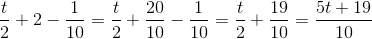 \frac{t}{2 }+2-\frac{1}{10}=\frac{t}{2}+\frac{20}{10}-\frac{1}{10}=\frac{t}{2}+\frac{19}{10}=\frac{5t+19}{10}