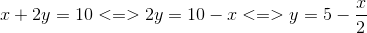 x+2y=10 <=>2y=10-x<=>y=5-\frac{x}{2}