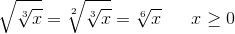 \sqrt{\sqrt[3]{x}}=\sqrt[2]{\sqrt[3]{x}}=\sqrt[6]{x}\; \; \; \; \; \; x\geq 0
