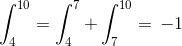 \int_{4}^{10}=\int_{4}^{7}+\int_{7}^{10}=\, - 1