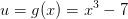 u=g(x)=x^3-7