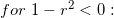 \small for\; 1-r^2< 0: