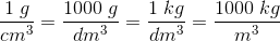 \frac{1\; g}{cm^3}=\frac{1000\; g}{dm^3}=\frac{1\; kg}{dm^3}=\frac{1000\; kg}{m^3}