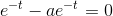 e^{-t}-ae^{-t}=0
