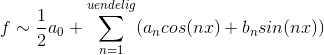 f\sim \frac{1}{2}a_{0}+\sum_{n=1}^{uendelig}(a_{n}cos (nx)+b_{n}sin (nx))