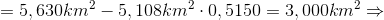 =5,630km^{2}-5,108km^{2}\cdot 0,5150=3,000km^{2}\Rightarrow