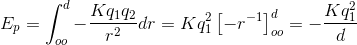 E_{p}=\int_{oo }^{d}-\frac{Kq_{1}q_{2}}{r^{2}}dr=Kq_{1}^{2}\left [ -r^{-1} \right ]_{oo}^{d}=-\frac{Kq_{1}^{2}}{d}