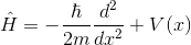 \hat{H} = - \frac{\hbar}{2m} \frac{d^2}{dx^2}+V(x)