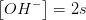 \left [ OH^- \right ]=2s