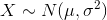 X \sim N(\mu,\sigma^2)