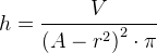 h=\frac{V}{ \left ( A-r^2 \right )^{2}\cdot\pi}