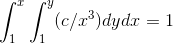 \int_{1}^{x}\int_{1}^{y}(c/x^3)dydx=1