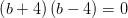 \left (b+4 \right )\left (b-4 \right )=0
