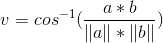 v=cos^{-1}(\frac{a*b}{\left \| a \right \|*\left \| b \right \|})