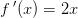 f{\, }'(x)=2x