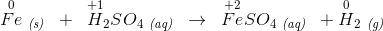 \overset{0}{Fe}\; _{\textit{(s)}}\; \; +\; \; \overset{+1}{H}_2SO_4\; _{\textit{(aq)}}\; \; \rightarrow \; \; \overset{+2}{Fe}SO_4\; _{\textit{(aq)}}\; \; + \overset{0}{H}_2\; _{\textit{(g)}}