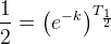 \frac{1}{2}=\left (e^{-k} \right )^{T_{\frac{1}{2}}}