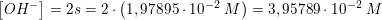 \small \left [ OH^- \right ]=2s=2\cdot \left ( 1,97895\cdot 10^{-2}\; M \right )=3,95789\cdot 10^{-2}\; M
