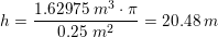 \small h =\frac{1{.}62975\; m^3\cdot \pi }{0{.}25\; m^2}=20{.}48\; m