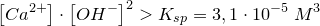 \small \small \left [Ca^{2+} \right ]\cdot \left [OH^{-} \right ]^2 > K_{sp}=3,1\cdot 10^{^{-5}}\; M^3