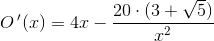 O{\, }'(x)=4x- \frac{20\cdot (3+\sqrt{5})}{x^2}