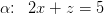 \alpha \! \! :\; \; 2x+z=5