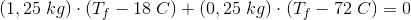 (1,25\; kg)\cdot (T_f-18\; C)+(0,25\; kg)\cdot (T_f-72\; C)=0