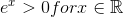 e^x >0 for x\in \mathbb{R}
