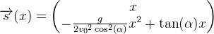 \overrightarrow{s}(x)=\begin{pmatrix} x\\ -\frac{g}{2{v_0}^2\cos^2(\alpha )}x^2+\tan(\alpha )x \end{pmatrix}