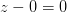 z-0=0