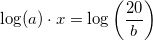 \small \small \log(a)\cdot x=\log\left ( \frac{20}{b} \right )