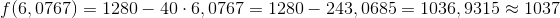 f(6,0767)=1280-40\cdot6,0767=1280 - 243,0685 =1036,9315 \approx 1037