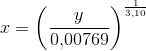 x=\left (\frac{y}{0{,}00769} \right )^{\frac{1}{3{,}10}}