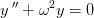 y{\, }''+\omega ^2y=0