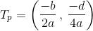 T_p=\left(\frac{-b}{2a}\,,\,\frac{-d}{4a} \right )