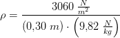\rho =\frac{3060\; \tfrac{N}{m^2}}{(0{,}30\; m)\cdot \left ( 9{,}82\; \tfrac{N}{kg} \right )}