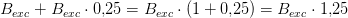 B_{exc}+B_{exc}\cdot 0{,}25=B_{exc}\cdot \left ( 1+0{,}25 \right )=B_{exc}\cdot1{,}25