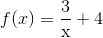 f(x)=\frac{\mathrm{3} }{\mathrm{} x}+4
