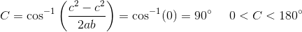 C=\cos^{-1}\left ( \frac{c^2-c^2}{2ab} \right )=\cos^{-1}(0)=90^{\circ}\; \; \; \; \; 0<C<180^{\circ}