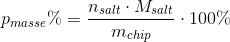 p_{masse}\%=\frac{n_{salt}\cdot M_{salt}}{m_{chip}}\cdot 100\%