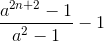 \frac{a^{^{2n+2}}-1}{a^{2}-1}-1