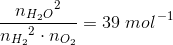 \frac{{n_{H_2O}}^2}{{n_{H_2}}^2\cdot n_{O_2}}=39\; mol^ {\, -1}