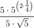 \frac{5\cdot 5^{\left(2\cdot\tfrac14\right)}}{5\cdot\sqrt{5}}