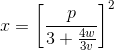 x=\left [ \frac{p}{3+\frac{4w}{3v}} \right ]^{2}